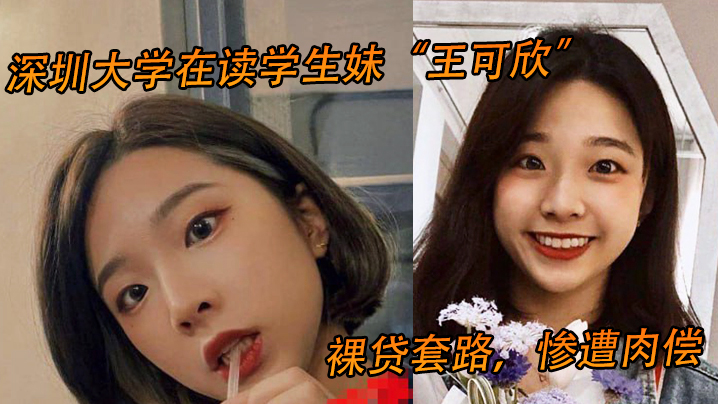 深圳大學在讀學生妹「王可欣」裸貸套路，慘遭肉償，視頻曝光流出