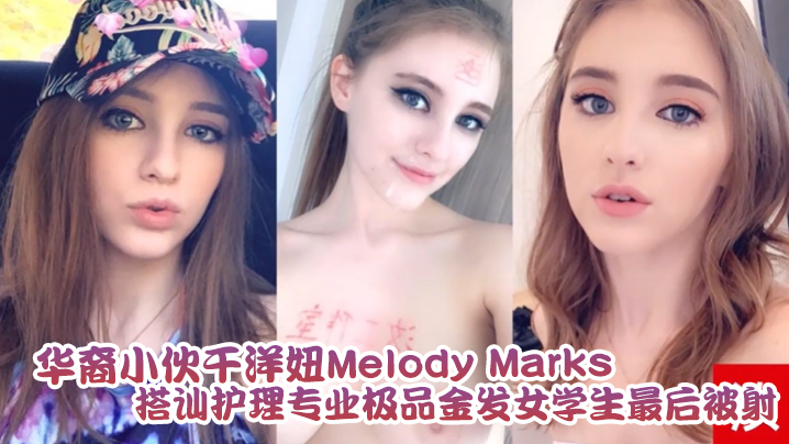 泄密流出華裔小伙干洋妞MelodyMarks搭訕護理專業極品金髮女學生最後被騎射